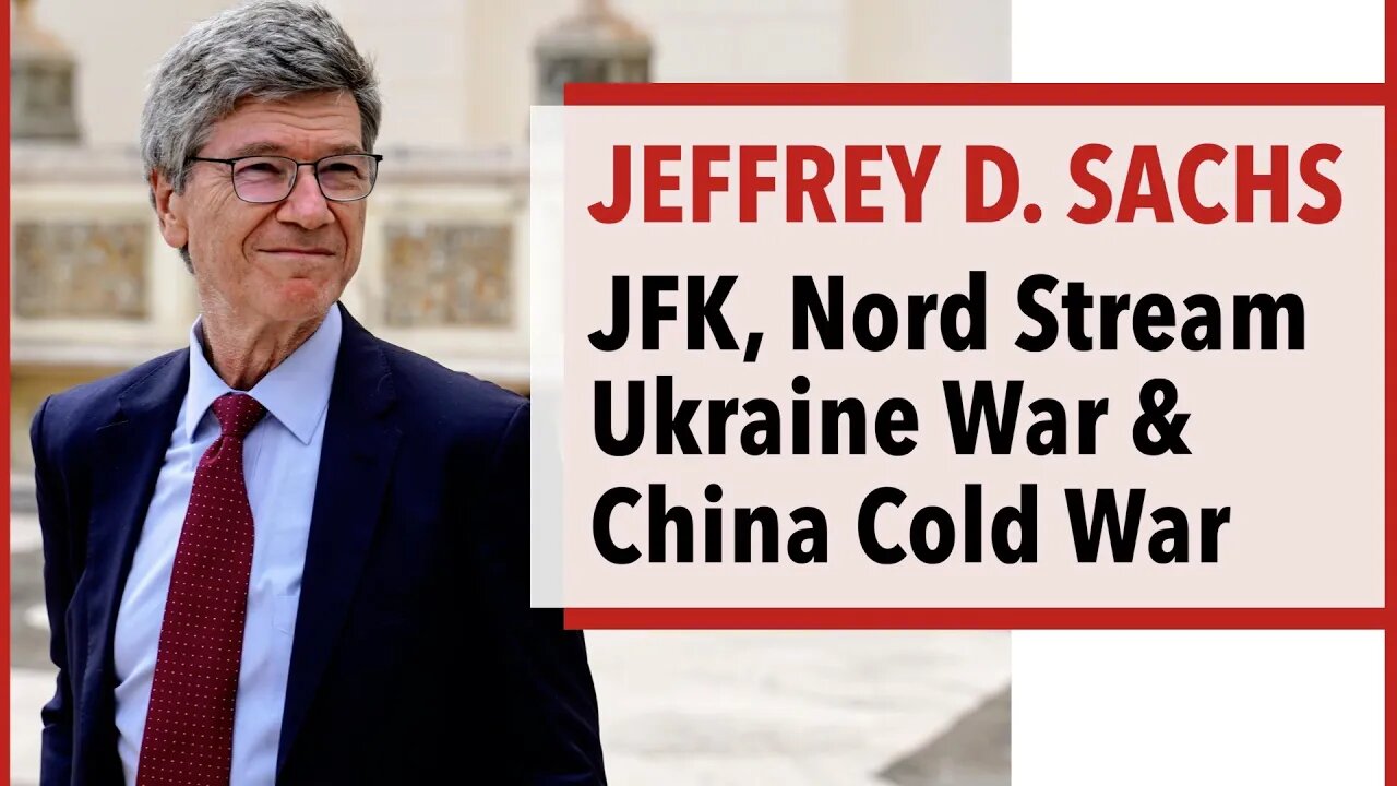 Jeffrey D. Sachs - JFK, Nord Stream, Ukraine War & China