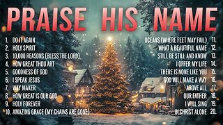 🎄 Best Christian Music Non Stop Playlist for Christmas | Praise His Name!