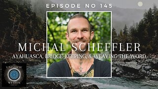 Universe Within Podcast Ep145 - Michal Scheffler - Ayahuasca, Bridge-Keeping, & Weaving the Word