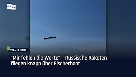 "Mir fehlen die Worte" – Russische Raketen fliegen knapp über Fischerboot