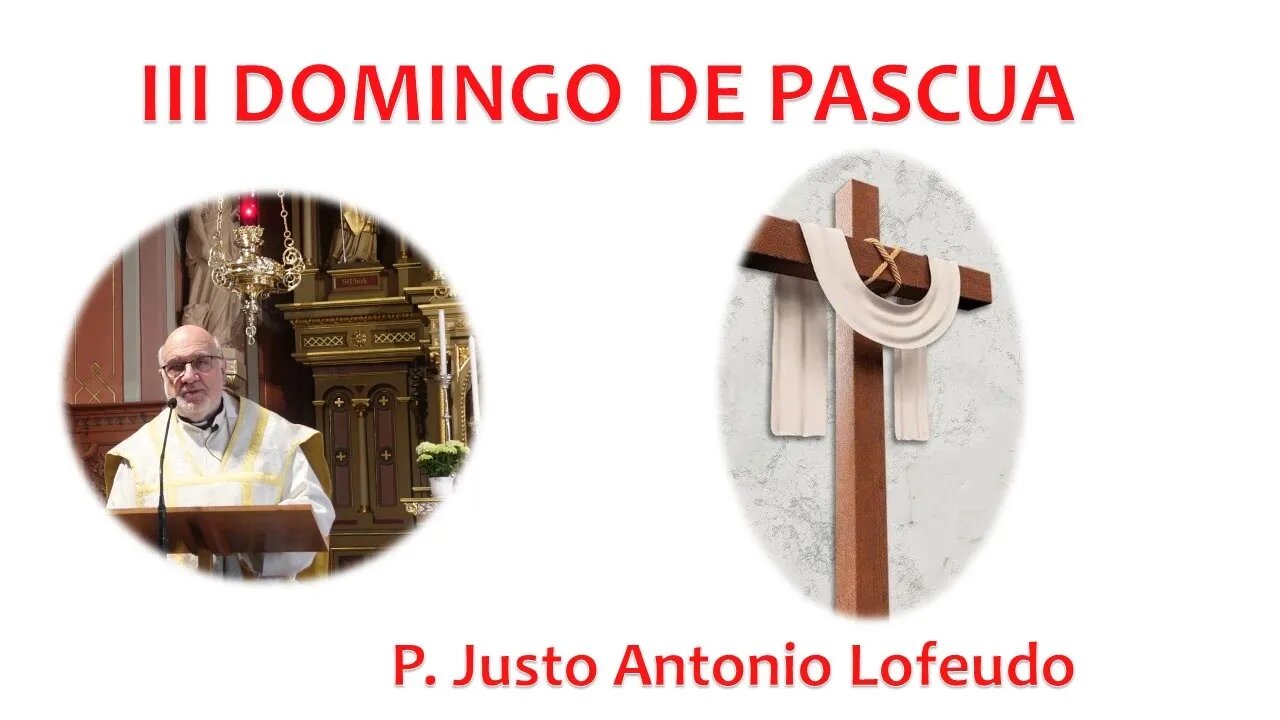 Tercer domingo de Pascua. P. Justo Antonio Lofeudo. (23.04.2023)