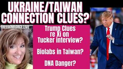 Ukraine Taiwan Clue - Trump Tucker interview - Biolabs & DNA 4-12-23