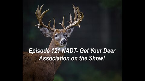 Episode 121 NADT- Get your Deer Association on the Show!