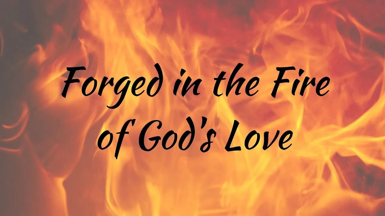 Forged in the Fire of God's Love