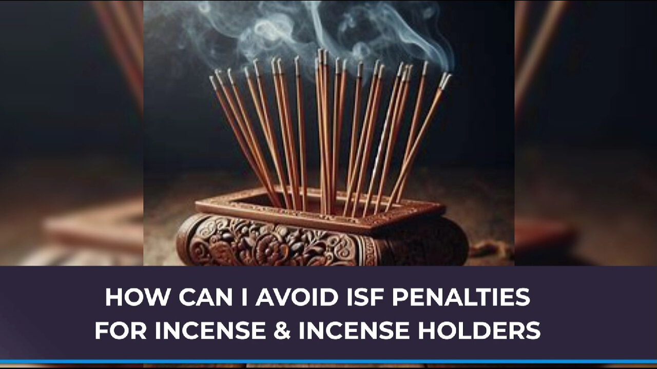 Maximize Your Imports: Avoiding ISF Penalties for Incense and Incense Holders