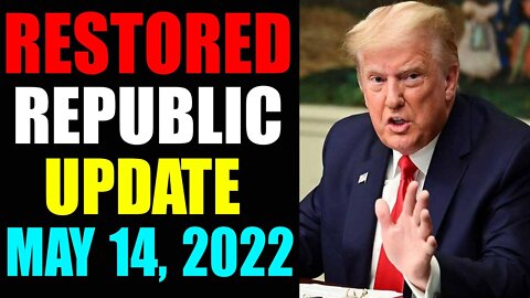 RESTORED REPUBLIC VIA A GCR UPDATE AS OF MAY 14, 2022 - TRUMP NEWS