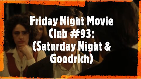 Friday Night Movie Club #93: (Saturday Night & Goodrich)