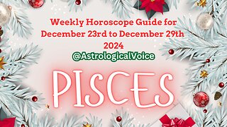 Pisces (Christmas Week) Weekly Horoscope Guide Dec 23rd-29th 2024