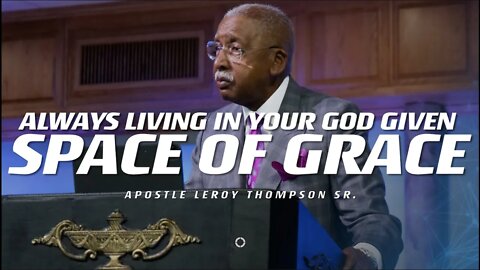 Always Living In Your God Given Space of Grace | Apostle Leroy Thompson Sr.