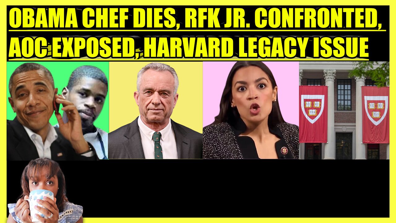 OBAMA'S CHEF DROWNS, RFK JR. CONFRONTED AT EVENT, AOC EXPOSED BY NY MAG, HARVARD LEGACY ISSUE