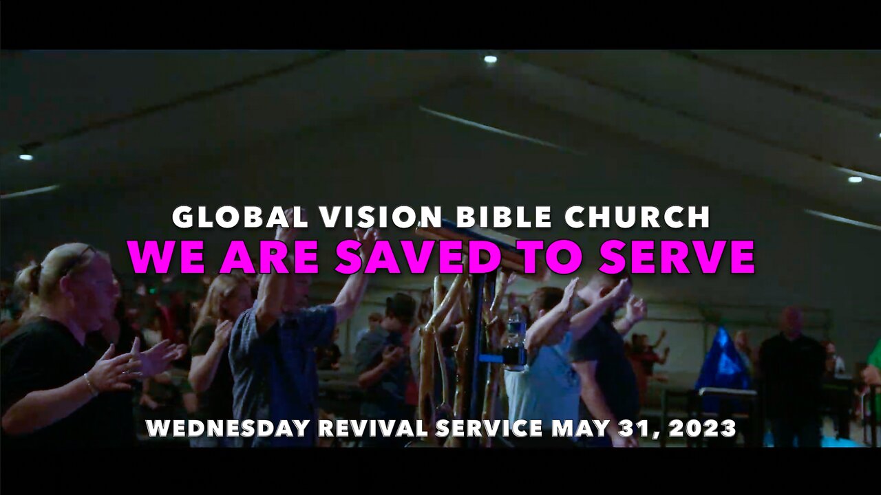 "We Are Saved To Serve" - Wednesday Revival Service - GVBC - 05/31/2023