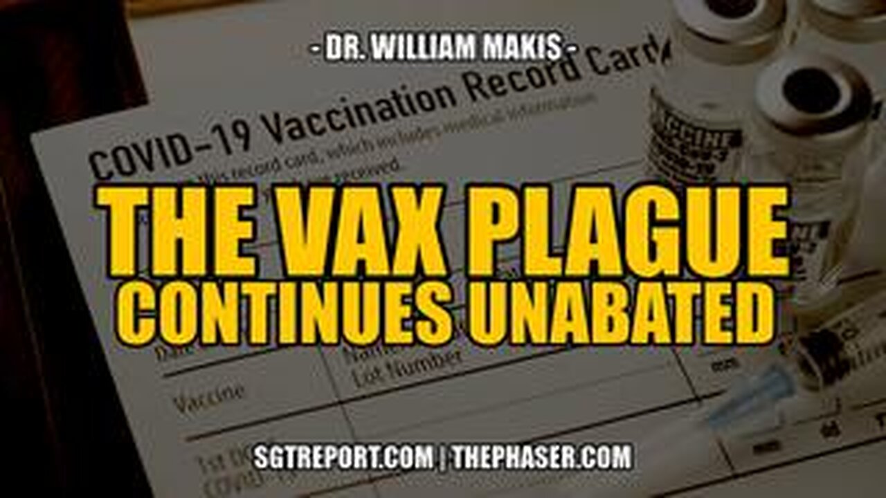 SGT REPORT - THE VAX PLAGUE CONTINUES UNABATED -- Dr. William Makis