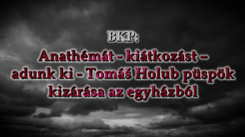 BKP: Anathémát - kiátkozást – adunk ki - Tomáš Holub püspök kizárása az egyházból