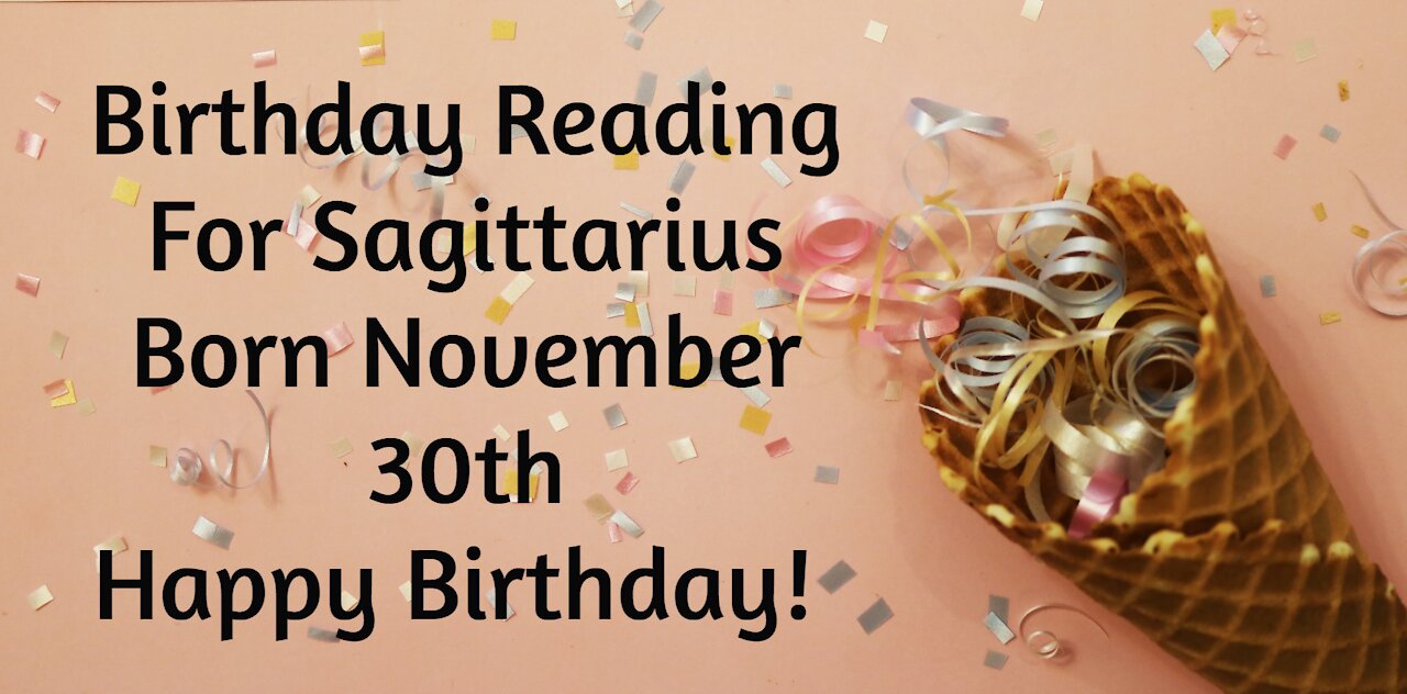 Sagittarius- Nov 30th Birthday Reading