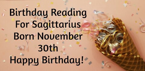 Sagittarius- Nov 30th Birthday Reading