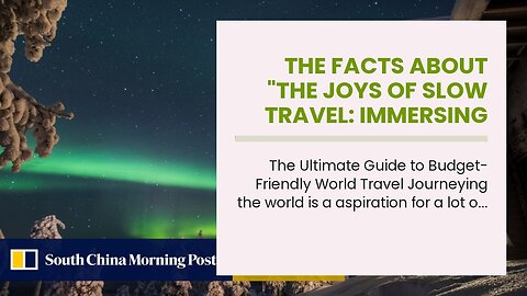 The Facts About "The Joys of Slow Travel: Immersing Yourself in Different Cultures and Experien...