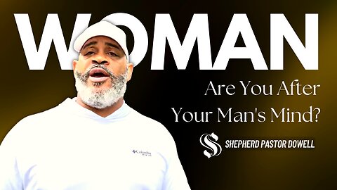 Woman Are You After Your Man's Mind? | Shepherd Pastor Dowell