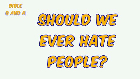 Should We Ever Hate People?