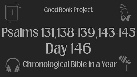 Chronological Bible in a Year 2023 - May 26, Day 146 - Psalms 131,189-139,143-145