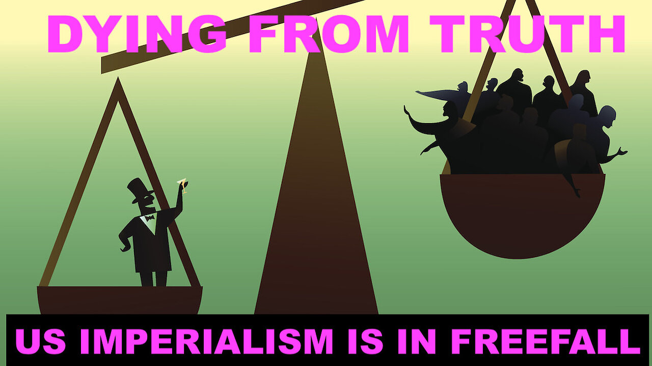 DYING FROM TRUTH - US IMPERIALISM IS IN FREE FALL