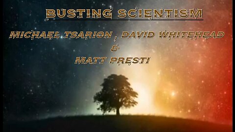 Busting Scientism with Michael Tsarion, David Whitehead and Matt Presti