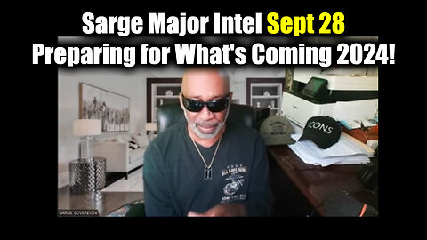 Sarge Major Intel Sept 28 - Preparing for What's Coming 2024!