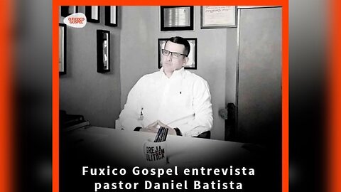 202 - ENTREVISTA - PRESIDENTE MOVIMENTO IGREJA SEM POLÍTICA - DANIEL BATISTA - O FUXICO GOSPEL