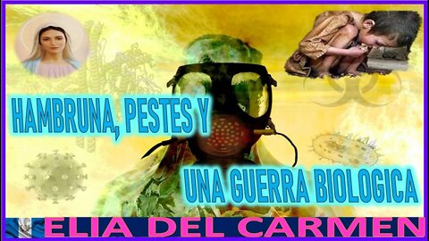 HAMBRUNA, PESTES Y UNA GUERRA BIOLOGICA - MENSAJE DE MARIA SANTISIMA A ELIA DEL CARMEN