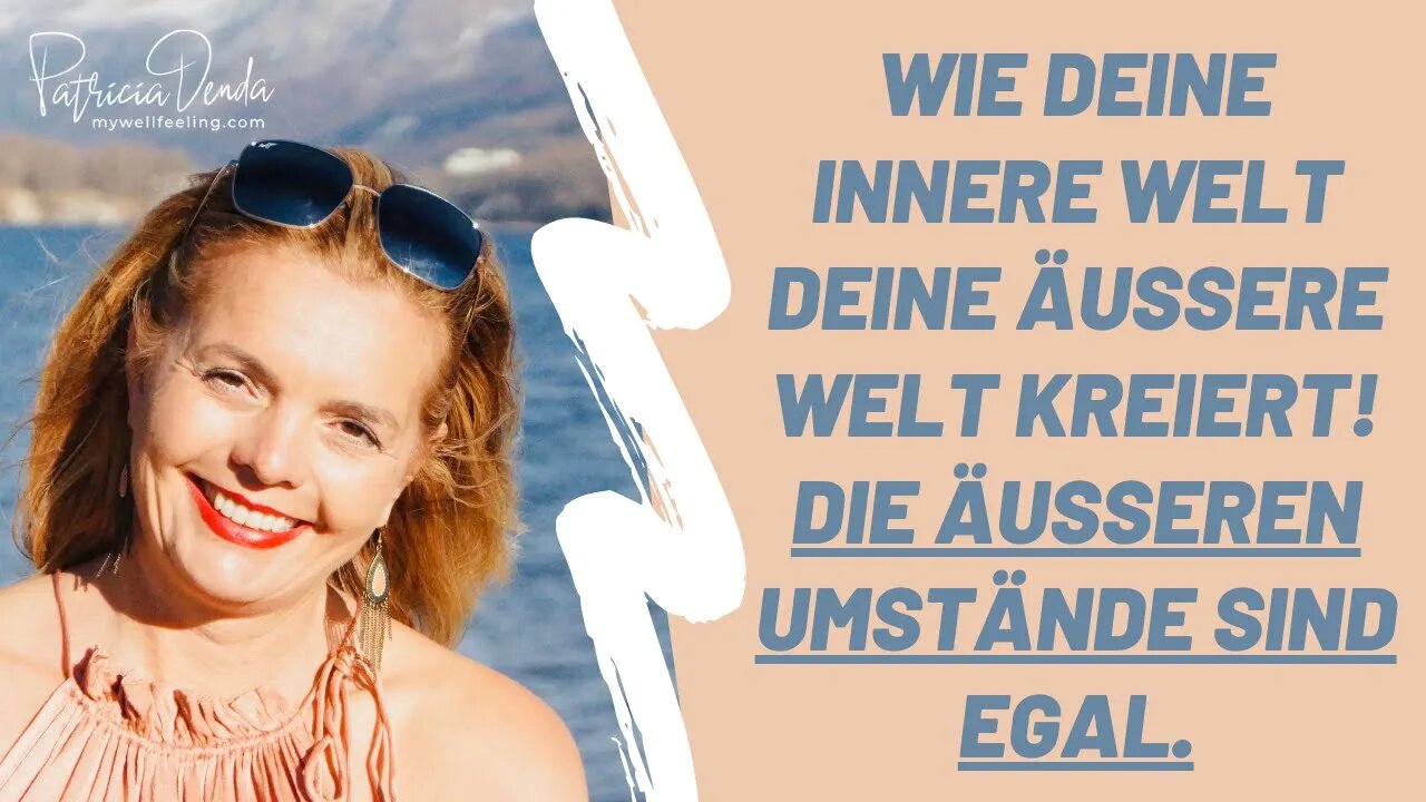 Wie Deine innere Welt Deine äussere Welt kreiert! Die äusseren Umstände sind egal.