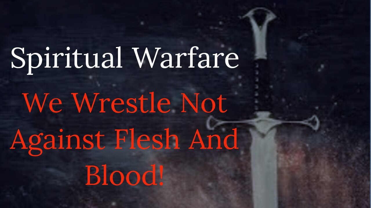 Spiritual Warfare We Wrestle Not Against Flesh and Blood!