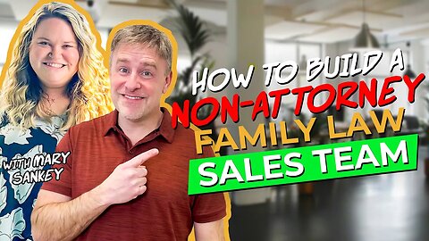 How to Build a Non-Attorney Family Law Sales Team with Mary Sankey