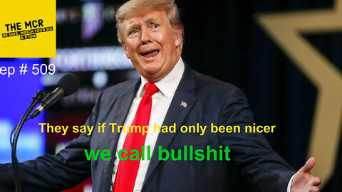 They say : if trump had only been nicer, we call BS