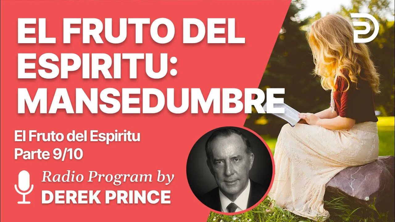 El Fruto del Espiritu 9 de 10 - El Fruto del Espiritu: Mansedumbre - Derek Prince