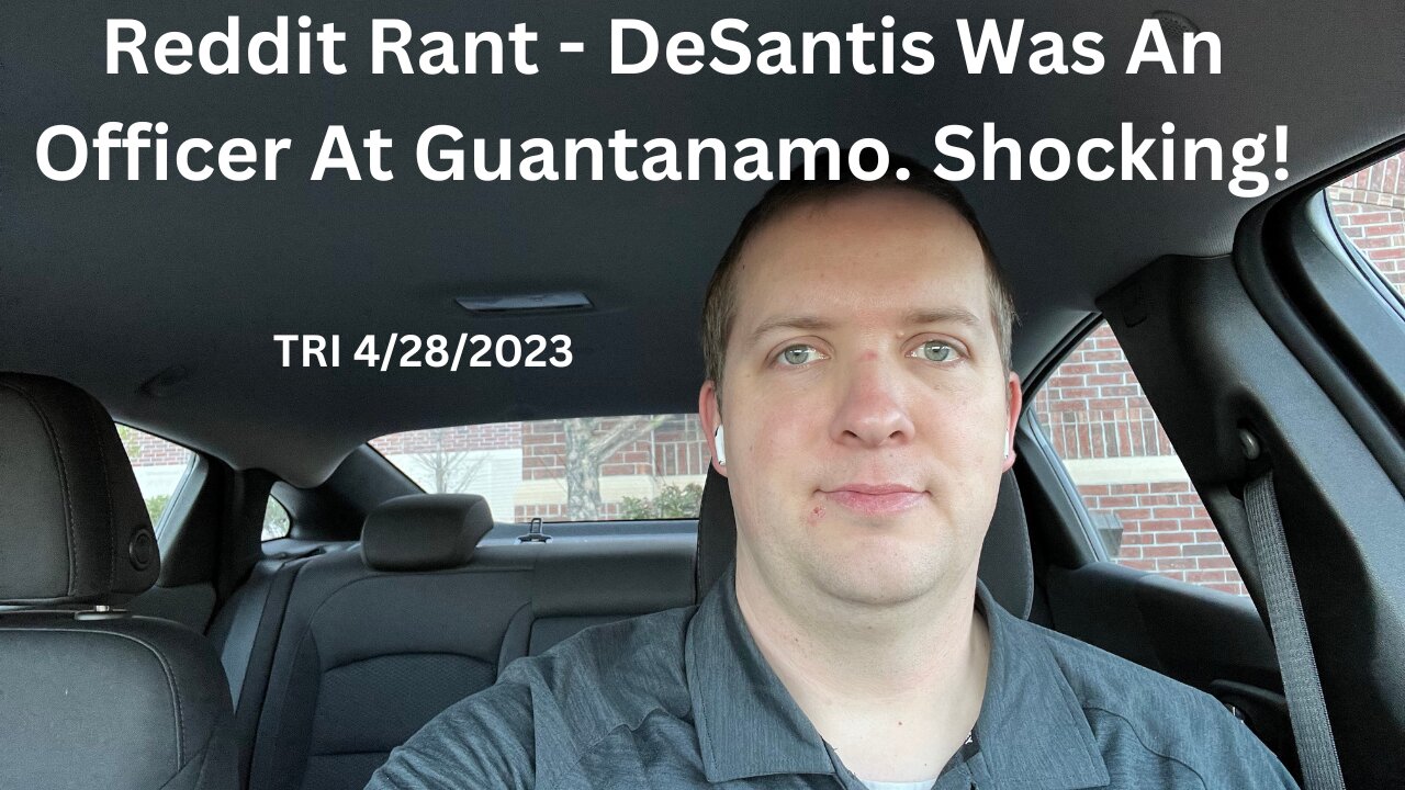 TRI - 4/28/2023 - Reddit Rant - DeSantis Was An Officer At Guantanamo. Shocking!