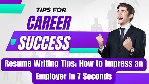 Résumé Writing Tips: How to Impress an Employer in 7 Seconds