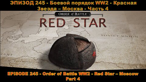 EPISODE 245 - Order of Battle WW2 - Red Star - Moscow - Part 4