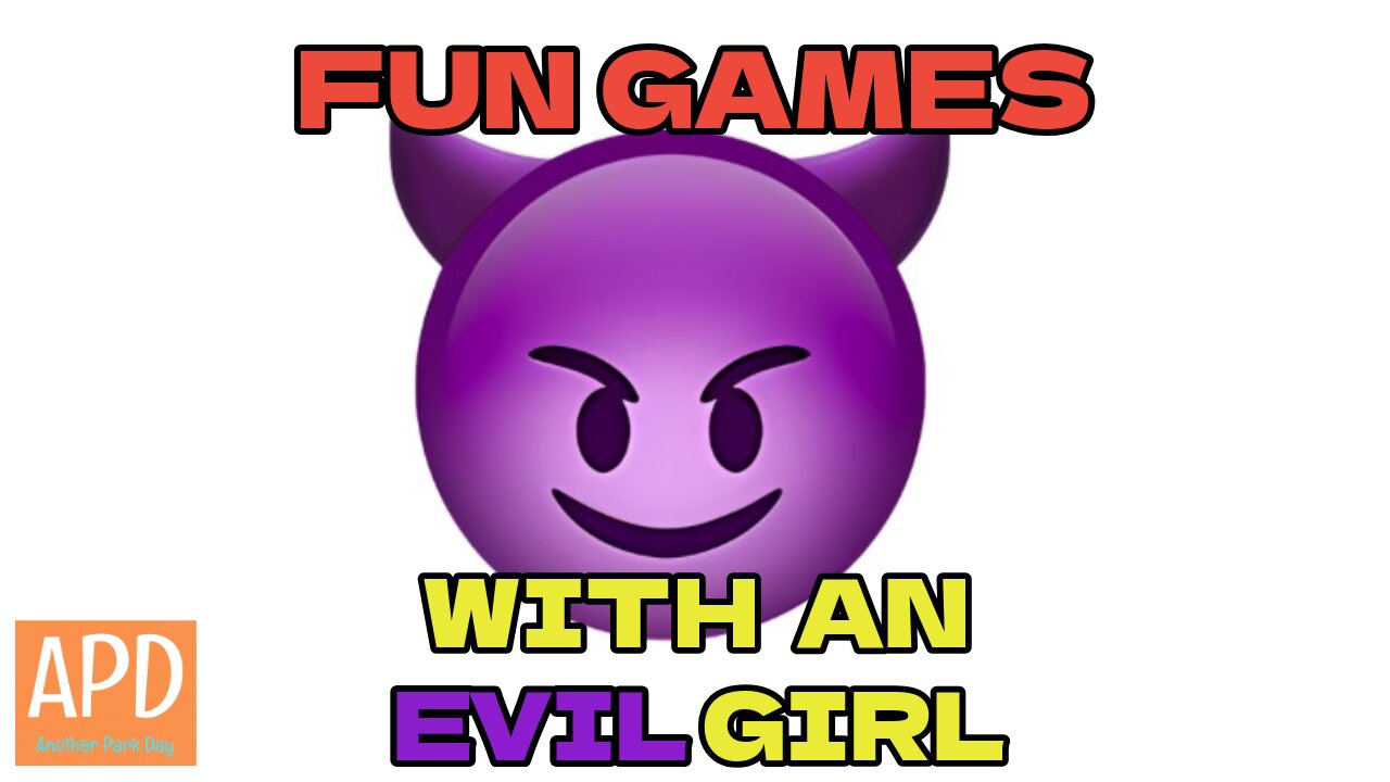 Fun Games with an Evil Girl!