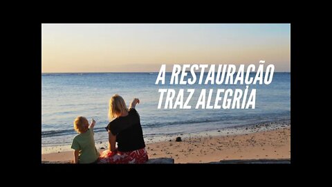 A RESTAURAÇÃO TRAZ ALEGRIA.