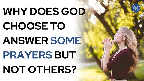 Why does God choose to answer some prayers but not others?