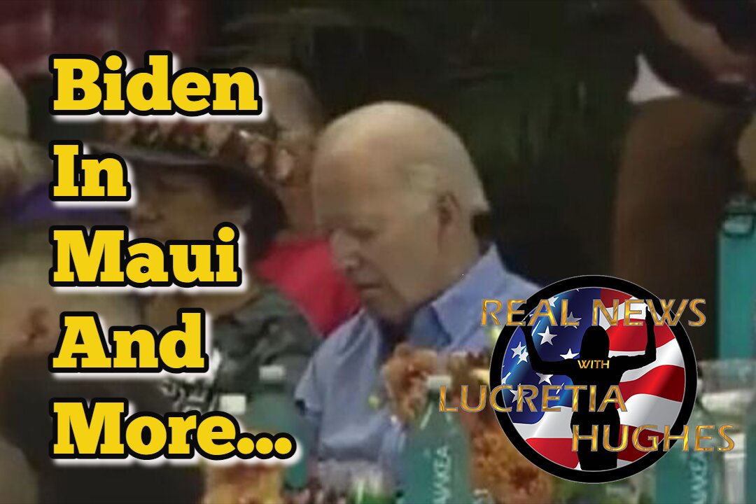 Biden In Maui And More... Real News with Lucretia Hughes