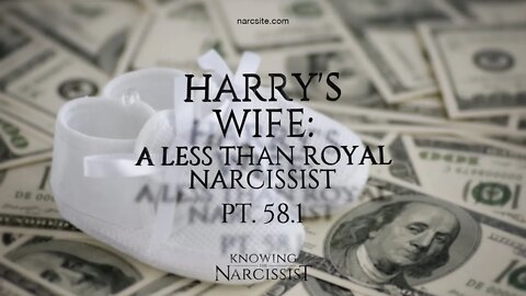Harry´s Wife : A Less Than Royal Narcissist Part 58.1