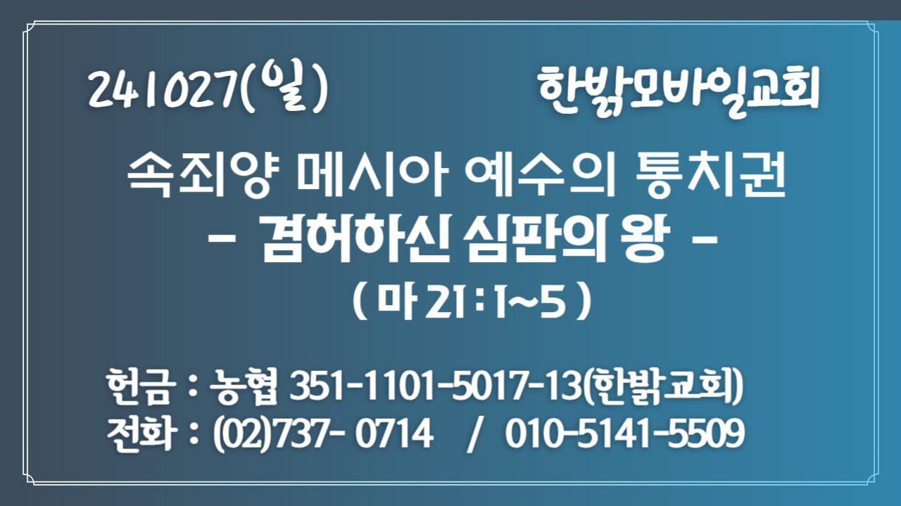 41027(일) [속죄양 메시아 예수의 통치권] 겸허하신 심판의 왕 (마21:1~5절) [예배] 한밝모바일교회