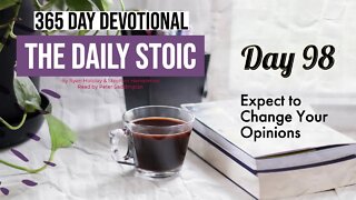 Expect to Change Your Opinions - DAY 98 - The Daily Stoic 365 Devotional