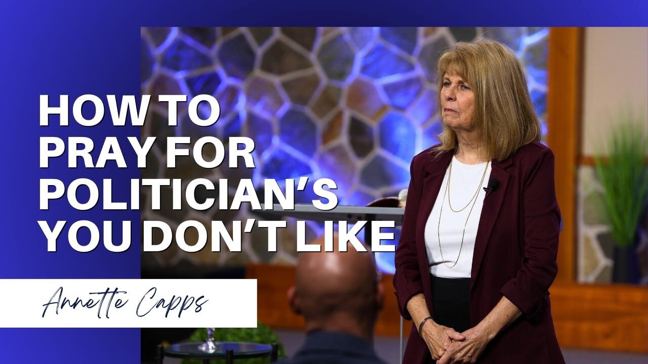 How to Pray for Politicians You Don't Like | Annette Capps