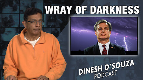 WRAY OF DARKNESS Dinesh D’Souza Podcast Ep721