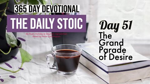 The Grand Parade of Desire - DAY 51 - The Daily Stoic 365 Day Devotional