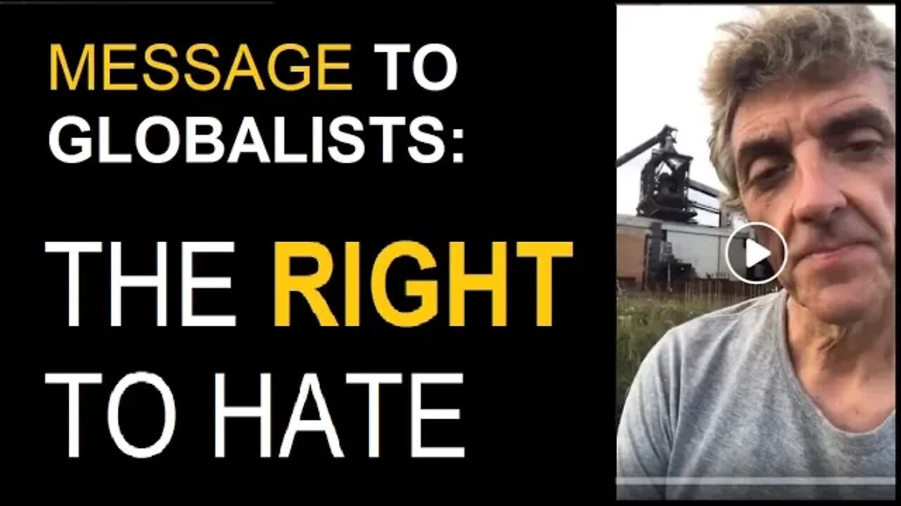 A MESSAGE TO GLOBALISTS ABOUT 'THE RIGHT TO HATE'