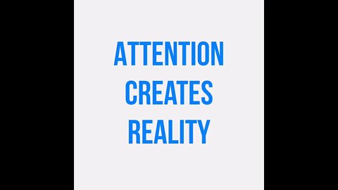 Attention Creates Reality