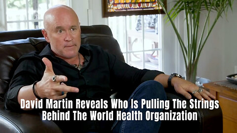 Dr. David Martin Reveals Who Is Pulling The Strings Behind The World Health Organization