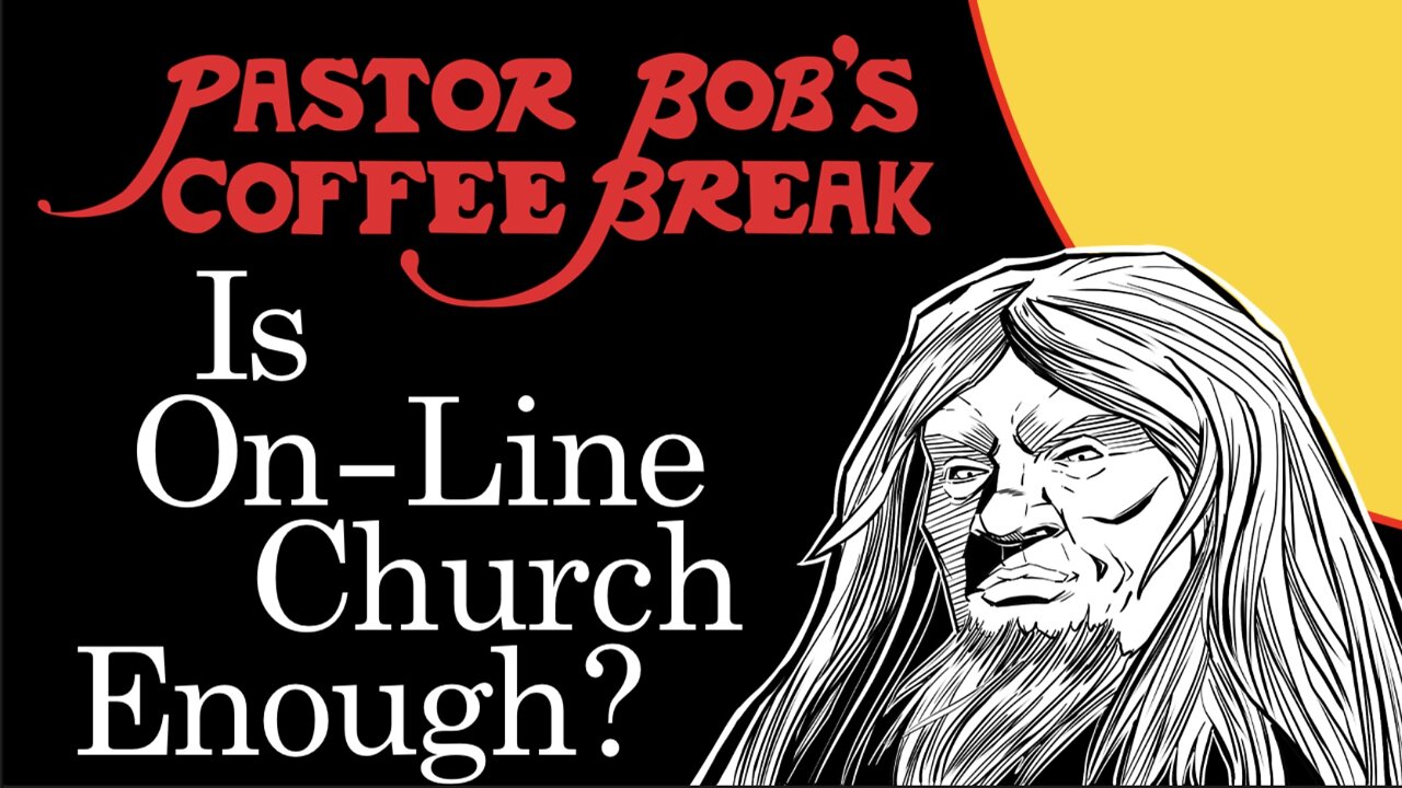 IS ON-LINE CHURCH ENOUGH? / Pastor Bob's Coffee Break